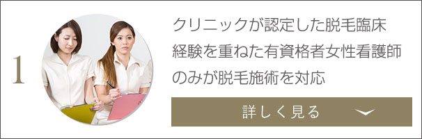 クリニック認定を受けた豊富な臨床実績のある有資格者（女性看護師）のみが施術対応